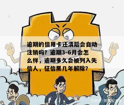 逾期的信用卡还清后会自动注销吗？逾期3-6月会怎么样，逾期多久会被列入失信人，征信黑几年解除？