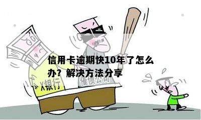 信用卡逾期快10年了怎么办？解决方法分享