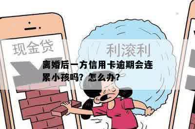 离婚后一方信用卡逾期会连累小孩吗？怎么办？