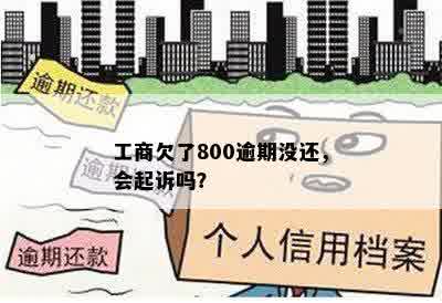 工商欠了800逾期没还，会起诉吗？