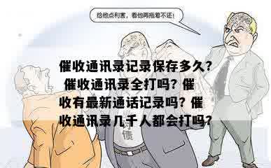 催收通讯录记录保存多久? 催收通讯录全打吗? 催收有最新通话记录吗? 催收通讯录几千人都会打吗?