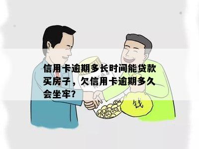 信用卡逾期多长时间能贷款买房子，欠信用卡逾期多久会坐牢？