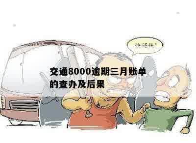 交通8000逾期三月账单的查办及后果