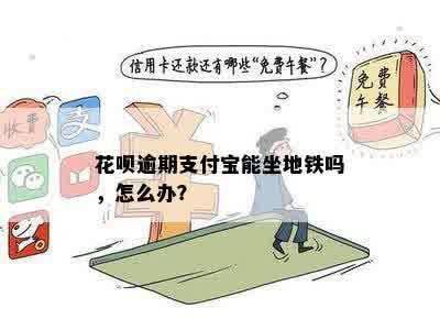 花呗逾期支付宝能坐地铁吗，怎么办？