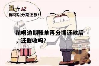 花呗逾期账单再分期还款后，还催收吗？