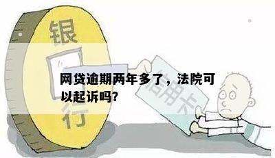 网贷逾期两年多了，法院可以起诉吗？