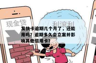 发快卡逾期几个月了，还能用吗？逾期多久会立案并影响其他信用卡？