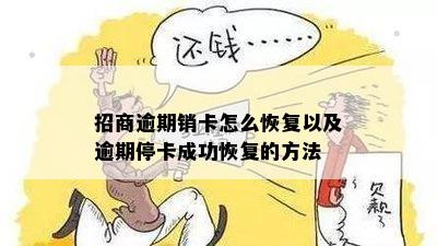 招商逾期销卡怎么恢复以及逾期停卡成功恢复的方法