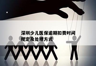 深圳少儿医保逾期扣费时间规定及处理方式