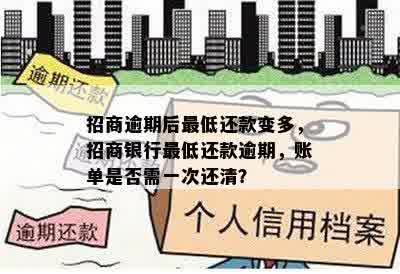 招商逾期后更低还款变多，招商银行更低还款逾期，账单是否需一次还清？