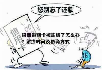 招商逾期卡被冻结了怎么办？解冻时间及协商方式