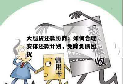 大腿贷还款协商：如何合理安排还款计划，免除负债困扰