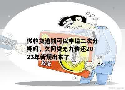 微粒贷逾期可以申请二次分期吗，欠网贷无力偿还2023年新规出来了