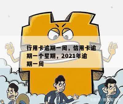 行用卡逾期一周，信用卡逾期一个星期，2021年逾期一周