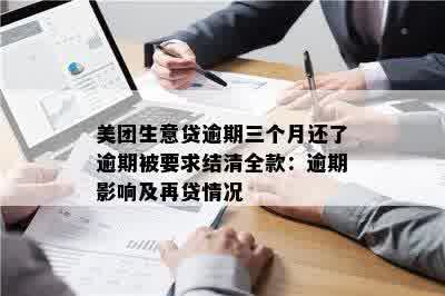 美团生意贷逾期三个月还了逾期被要求结清全款：逾期影响及再贷情况