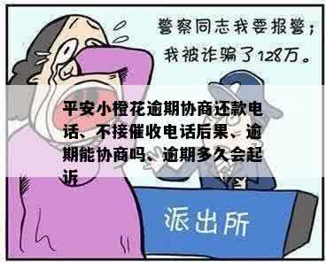 平安小橙花逾期协商还款电话、不接催收电话后果、逾期能协商吗、逾期多久会起诉