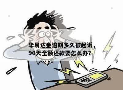 华易达金逾期多久被起诉，90天全额还款要怎么办？