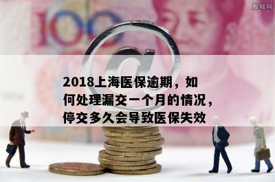 2018上海医保逾期，如何处理漏交一个月的情况，停交多久会导致医保失效