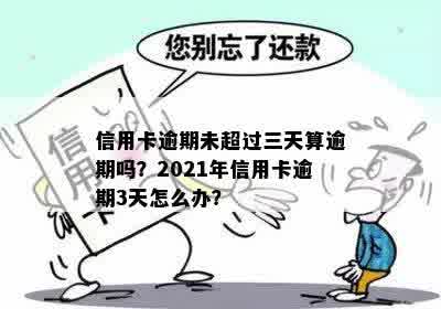 信用卡逾期未超过三天算逾期吗？2021年信用卡逾期3天怎么办？