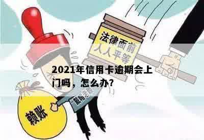 2021年信用卡逾期会上门吗，怎么办？