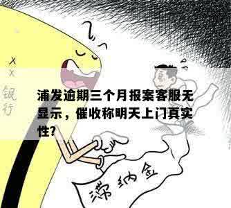 浦发逾期三个月报案客服无显示，催收称明天上门真实性？