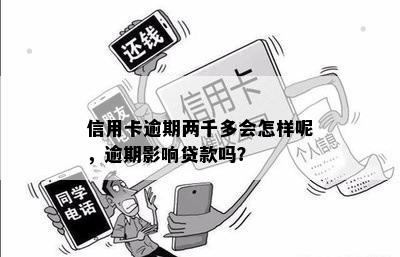 信用卡逾期两千多会怎样呢，逾期影响贷款吗？