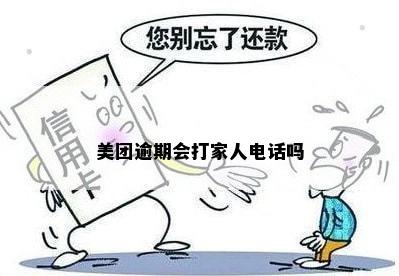 美团逾期会打家人电话吗