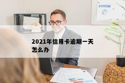 2021年信用卡逾期一天怎么办