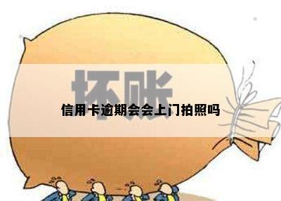 信用卡逾期会会上门拍照吗