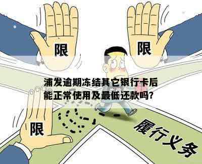 浦发逾期冻结其它银行卡后能正常使用及更低还款吗？