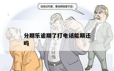 分期乐逾期了打电话能期还吗