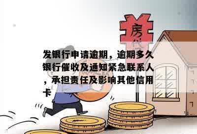 发银行申请逾期，逾期多久银行催收及通知紧急联系人，承担责任及影响其他信用卡