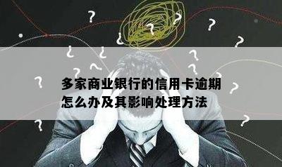 多家商业银行的信用卡逾期怎么办及其影响处理方法