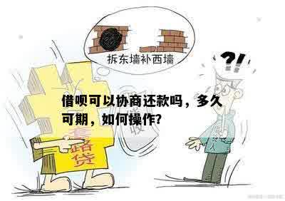 借呗可以协商还款吗，多久可期，如何操作？