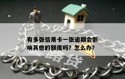 有多张信用卡一张逾期会影响其他的额度吗？怎么办？