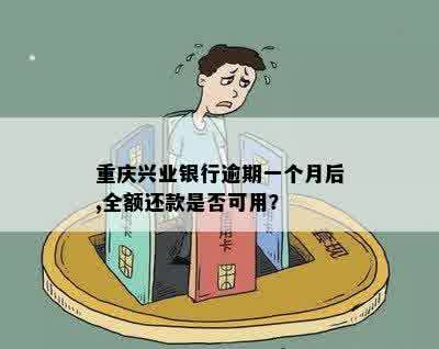 重庆兴业银行逾期一个月后,全额还款是否可用？