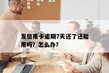 发信用卡逾期7天还了还能用吗？怎么办？