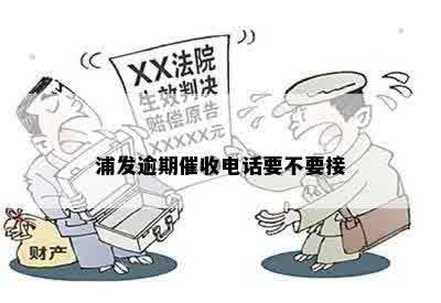 浦发逾期催收电话要不要接