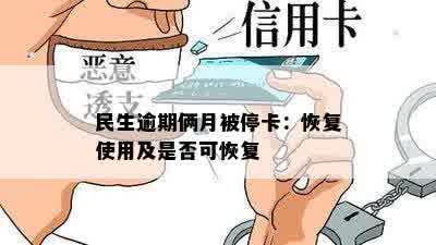 民生逾期俩月被停卡：恢复使用及是否可恢复