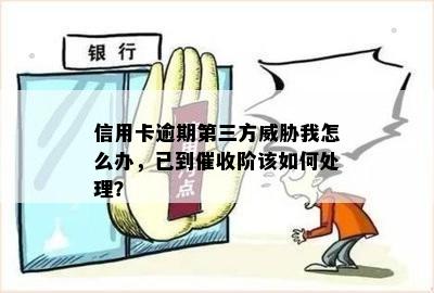 信用卡逾期第三方威胁我怎么办，已到催收阶该如何处理？