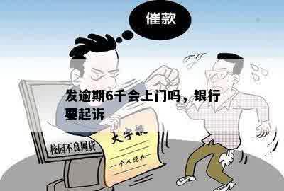 发逾期6千会上门吗，银行要起诉