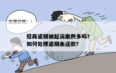 招商逾期被起诉案例多吗？如何处理逾期未还款？