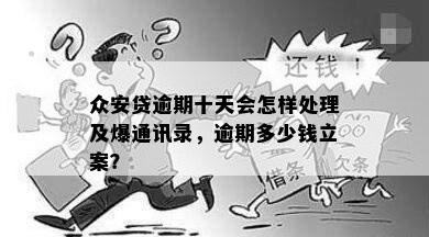 众安贷逾期十天会怎样处理及爆通讯录，逾期多少钱立案？