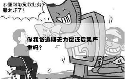 你我贷逾期无力偿还后果严重吗?