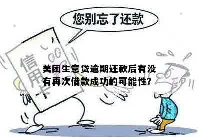 美团生意贷逾期还款后有没有再次借款成功的可能性？