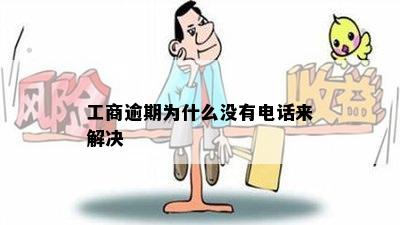 工商逾期为什么没有电话来解决