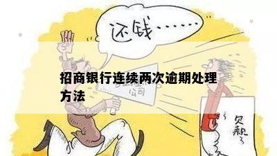 招商银行连续两次逾期处理方法