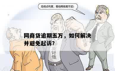 网商贷逾期五万，如何解决并避免起诉？