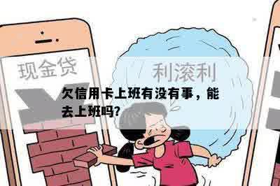 欠信用卡上班有没有事，能去上班吗？