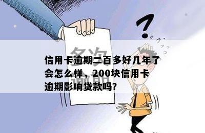 信用卡逾期二百多好几年了会怎么样，200块信用卡逾期影响贷款吗？